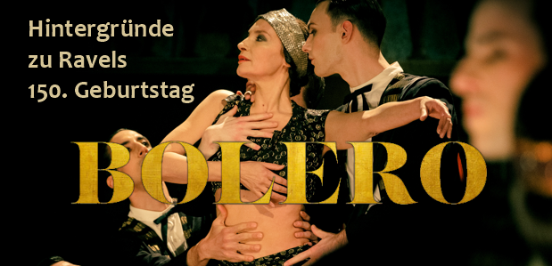 Hintergründe zu Ravels Geburtstag <br><strong> „BOLERO“ ab 06.02.25</strong>